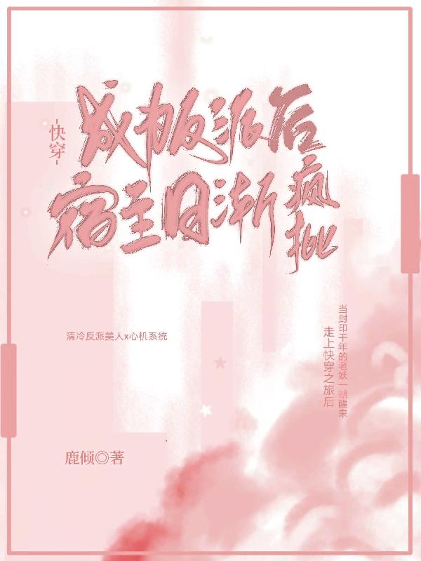 快穿：成为反派后，宿主日渐疯批