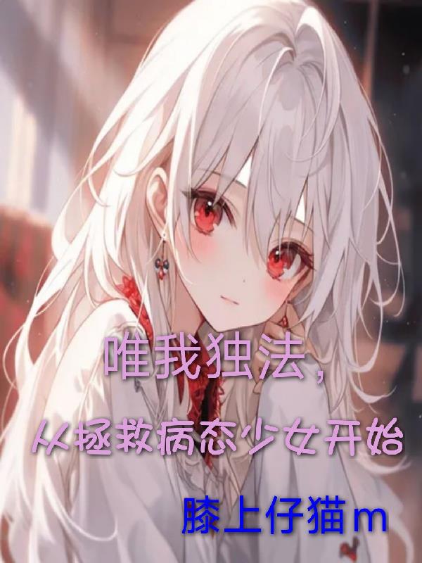 唯我独法,从拯救病态少女开始